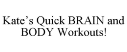 KATE'S QUICK BRAIN AND BODY WORKOUTS! trademark