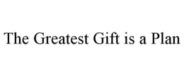 THE GREATEST GIFT IS A PLAN trademark
