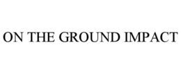 ON THE GROUND IMPACT trademark