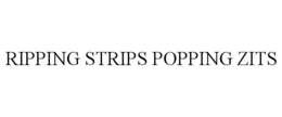 RIPPING STRIPS POPPING ZITS trademark