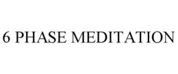 6 PHASE MEDITATION trademark