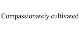 COMPASSIONATELY CULTIVATED trademark