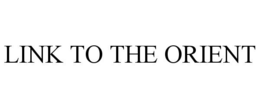 LINK TO THE ORIENT trademark