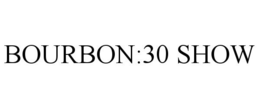 BOURBON:30 SHOW trademark