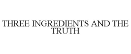 THREE INGREDIENTS AND THE TRUTH trademark