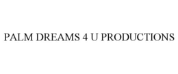 PALM DREAMS 4 U PRODUCTIONS trademark