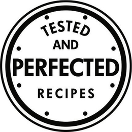 TESTED AND PERFECTED RECIPES trademark