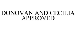 DONOVAN AND CECILIA APPROVED trademark