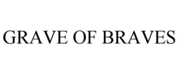 GRAVE OF BRAVES trademark