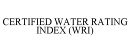 CERTIFIED WATER RATING INDEX (WRI) trademark