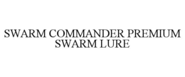 SWARM COMMANDER PREMIUM SWARM LURE trademark