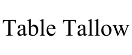 TABLE TALLOW trademark