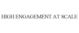 HIGH ENGAGEMENT AT SCALE trademark