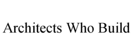 ARCHITECTS WHO BUILD trademark