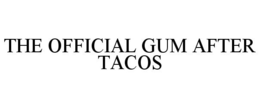 THE OFFICIAL GUM AFTER TACOS trademark