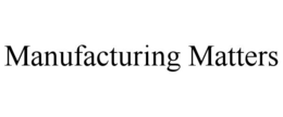 MANUFACTURING MATTERS trademark