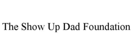 THE SHOW UP DAD FOUNDATION trademark