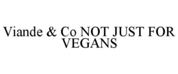VIANDE & CO NOT JUST FOR VEGANS trademark