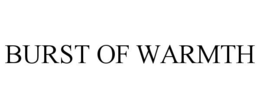 BURST OF WARMTH trademark