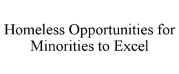 HOMELESS OPPORTUNITIES FOR MINORITIES TO EXCEL trademark