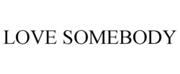 LOVE SOMEBODY trademark