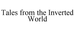 TALES FROM THE INVERTED WORLD trademark