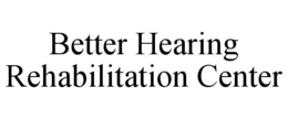 BETTER HEARING REHABILITATION CENTER trademark