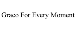 GRACO FOR EVERY MOMENT trademark