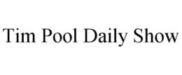 TIM POOL DAILY SHOW trademark