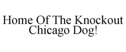 HOME OF THE KNOCKOUT CHICAGO DOG! trademark
