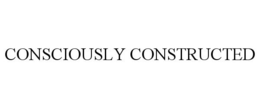 CONSCIOUSLY CONSTRUCTED trademark