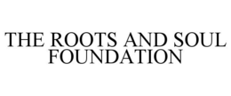 THE ROOTS AND SOUL FOUNDATION trademark