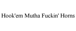 HOOK'EM MUTHA FUCKIN' HORNS trademark