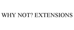 WHY NOT? EXTENSIONS trademark