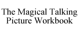 THE MAGICAL TALKING PICTURE WORKBOOK trademark