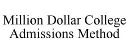 MILLION DOLLAR COLLEGE ADMISSIONS METHOD trademark