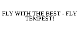 FLY WITH THE BEST - FLY TEMPEST! trademark