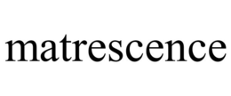 MATRESCENCE trademark