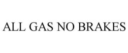 ALL GAS NO BRAKES trademark