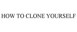 HOW TO CLONE YOURSELF trademark
