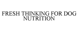 FRESH THINKING FOR DOG NUTRITION trademark