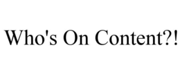 WHO'S ON CONTENT?! trademark