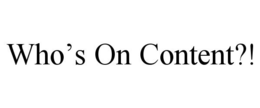 WHO'S ON CONTENT?! trademark