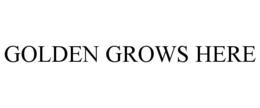 GOLDEN GROWS HERE trademark