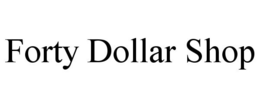 FORTY DOLLAR SHOP trademark