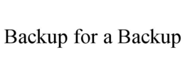 BACKUP FOR A BACKUP trademark