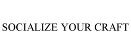 SOCIALIZE YOUR CRAFT trademark