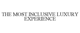 THE MOST INCLUSIVE LUXURY EXPERIENCE trademark