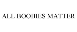ALL BOOBIES MATTER trademark