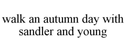 WALK AN AUTUMN DAY WITH SANDLER AND YOUNG trademark